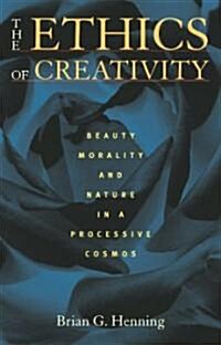 The Ethics of Creativity: Beauty, Morality, and Nature in a Processive Cosmos (Hardcover)
