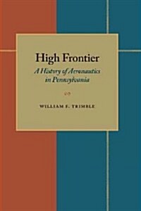 High Frontier: A History of Aeronautics in Pennsylvania (Paperback)