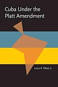 Cuba Under the Platt Amendment, 1902-1934 (Paperback, Reprint)