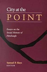 City at the Point: Essays on the Social History of Pittsburgh (Paperback, Revised)