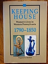 Keeping House: Womens Lives in Western Pennsylvania, 1790-1850 (Paperback)