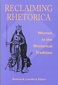 Reclaiming Rhetorica: Women in the Rhetorical Tradition (Paperback)