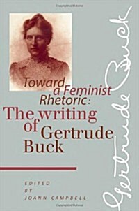 Toward a Feminist Rhetoric: The Writing of Gertrude Buck (Paperback)