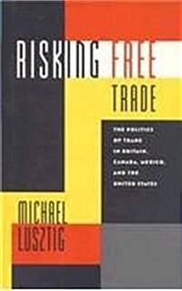 Risking Free Trade: The Politics of Trade in Britain, Canada, Mexico, and the United States (Paperback)