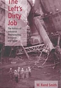 The Lefts Dirty Job: The Politics of Industrial Restructuring in France and Spain (Paperback)