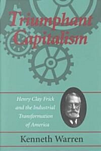 Triumphant Capitalism: Henry Clay Frick and the Industrial Transformation of America (Paperback)