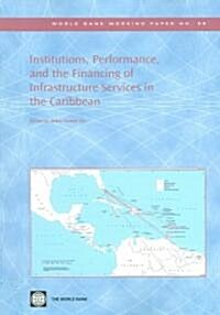 Institutions, Performance, and the Financing of Infrastructure Services in the Caribbean (Paperback)