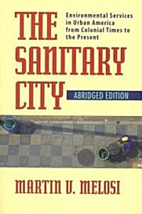 The Sanitary City: Environmental Services in Urban America from Colonial Times to the Present (Paperback)