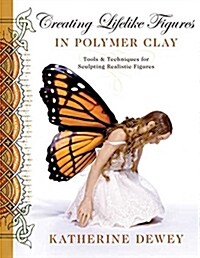 Creating Lifelike Figures in Polymer Clay: Tools and Techniques for Sculpting Realistic Figures (Paperback)