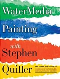 Watermedia Painting with Stephen Quiller: The Complete Guide to Working in Watercolor, Acrylics, Gouache, and Casein (Paperback)