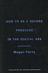 How to Be a Record Producer in the Digital Era (Paperback)