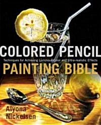 [중고] Colored Pencil Painting Bible: Techniques for Achieving Luminous Color and Ultrarealistic Effects (Paperback)