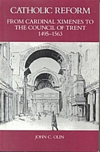 Catholic Reform from Cardinal Ximenes to the Council of Trent, 1495-1563:: An Essay with Illustrative Documents and a Brief Study of St. Ignatius Loyo (Hardcover)