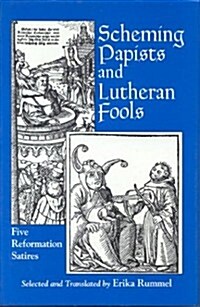 Scheming Papists and Lutheran Fools: Five Reformation Satires (Hardcover)