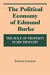 The Political Economy of Edmund Burke: The Role of Property in His Thought (Paperback)