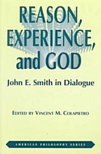 Reason, Experience, and God: John E. Smith in Dialogue (Paperback)