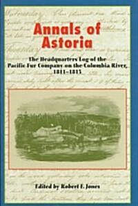 Annals of Astoria: The Headquarters Log of the Pacific Fur Company on the Columbia Rive, 1811-13. (Hardcover)