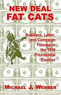 New Deal Fat Cats: Business, Labor, and Campaign Finance in the 1936 Presidential Election (Paperback)