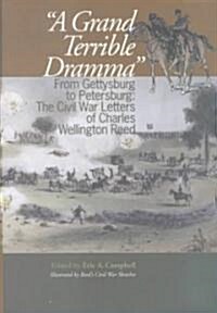 A Grand Terrible Drama: From Gettysburg to Petersburg: The Civil War Letters of Charles Wellington Reed (Hardcover)