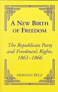 A New Birth of Freedom: The Republican Party and the Freedmens Rights (Paperback, 2000, 2000)