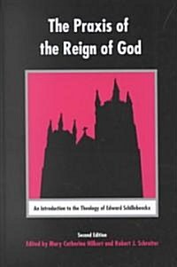 The Praxis of the Reign of God: An Introduction to the Theology of Edward Schillebeeckx. (Hardcover, 2)