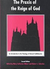 The Praxis of the Reign of God: An Introduction to the Theology of Edward Schillebeeckx (Paperback, 2)