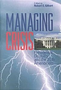 Managing Crisis: Presidential Disability and the Twenty-Fifth Amendment (Hardcover)