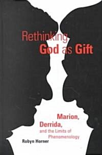 Rethinking God as Gift: Marion, Derrida, and the Limits of Phenomenology (Hardcover)