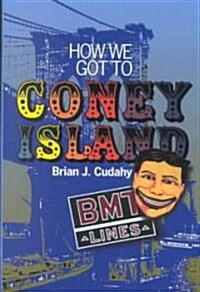 How We Got to Coney Island: Development of Mass Transportation in Brooklyn and Kings County (Hardcover)