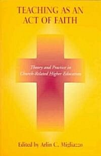 Teaching as an Act of Faith: Theory and Practice in Church Related Higher Education (Paperback, Revised)