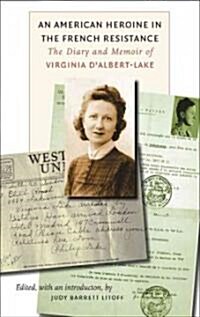 An American Heroine in the French Resistance: The Diary and Memoir of Virginia dAlbert-Lake (Paperback)