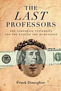 The Last Professors: The Corporate University and the Fate of the Humanities, with a New Introduction (Paperback)
