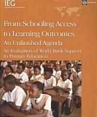 From Schooling Access to Learning Outcomes: An Unfinished Agenda: An Evaluation of World Bank Support to Primary Education (Paperback)
