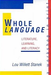 Whole Language: Literature, Learning, and Literacy: A Workshop in Print (Hardcover)