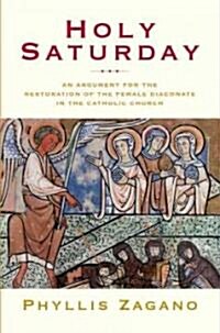 Holy Saturday: The Argument for the Reinstitution of the Female Diaconate in the Catholic Church (Paperback)
