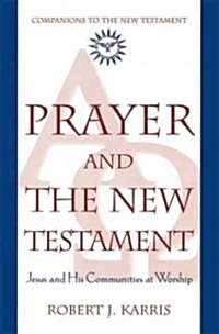Prayer and the New Testament: Jesus and His Communities at Worship (Paperback)