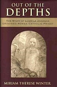 [중고] Out of the Depths: The Story of Ludmila Javorova Ordained Roman Catholic Priest (Hardcover)