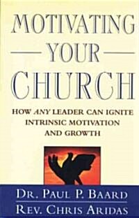 Motivating Your Church: How Any Leader Can Ignite Intrinsic Motivation and Growth (Paperback)