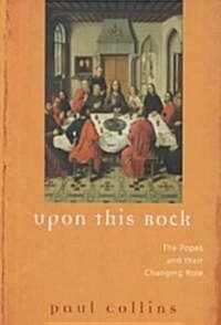 Upon This Rock: The Popes and Their Changing Roles (Paperback)