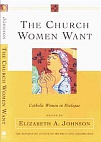 The Church Women Want: Catholic Women in Dialogue (Paperback)
