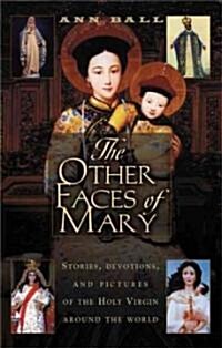 The Other Faces of Mary: Stories, Devotions, and Pictures of the Holy Virgin from Around the World (Paperback)