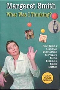 What Was I Thinking?: How Being a Stand Up Did Nothing to Prepare Me to Become a Single Mother (Paperback)