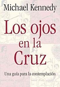 Los Ojos En La Cruz: Una Guia Para La Contemplacion (Paperback)