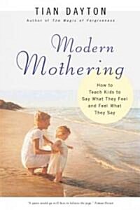 Modern Mothering: How to Teach Kids to Say What They Feel and Feel What They Say (Paperback)