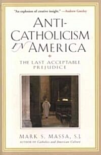 Anti-Catholicism in America: The Last Acceptable Prejudice (Paperback)