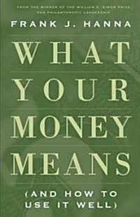 What Your Money Means: (And How to Use It Well) (Hardcover)