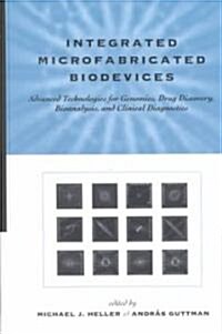 Integrated Microfabricated Biodevices: Advanced Technologies for Genomics, Drug Discovery, Bioanalysis, and Clinical Diagnostics (Hardcover)