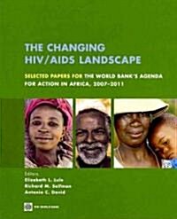 The Changing HIV/AIDS Landscape: Selected Papers for the World Banks Agenda for Action in Africa, 2007-2011 (Paperback)