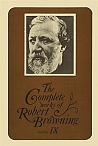 The Complete Works of Robert Browning, Volume IX: With Variant Readings and Annotations Volume 9 (Hardcover)