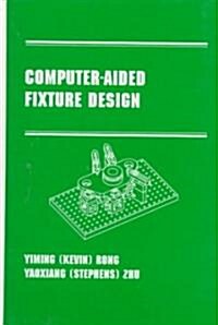 Computer-Aided Fixture Design: Manufacturing Engineering and Materials Processing Series/55 (Hardcover)